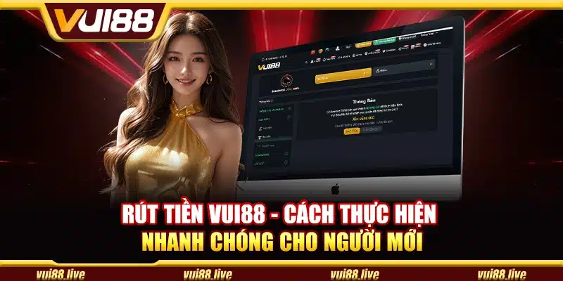 Rút tiền Vui88 – Cách thực hiện nhanh chóng cho người mới