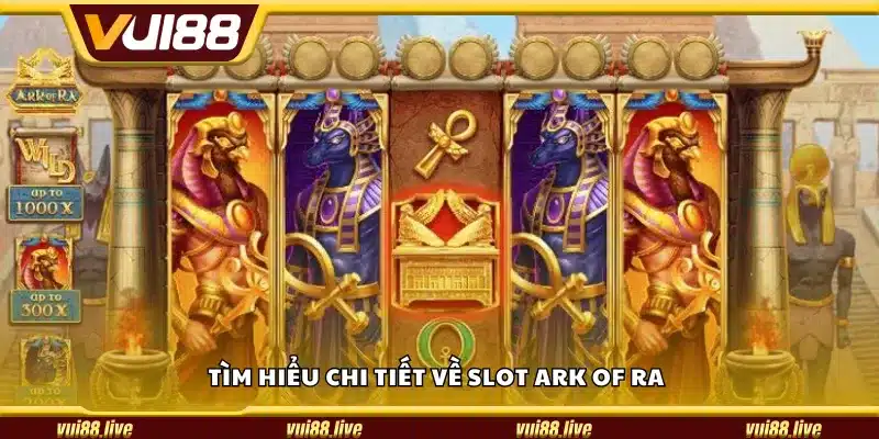 Tìm hiểu chi tiết về slot Ark of Ra