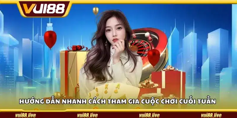 Hướng dẫn nhanh cách tham gia cuộc chơi cuối tuần