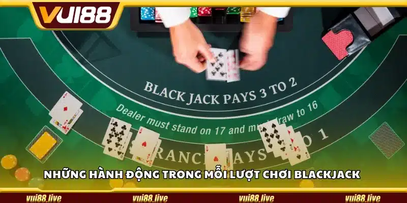 Những hành động trong mỗi lượt chơi Blackjack