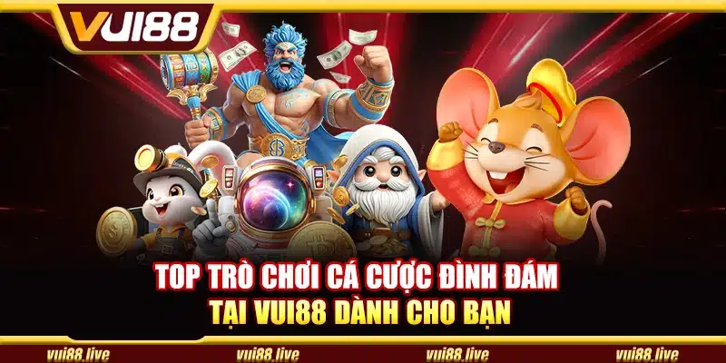 Top trò chơi cá cược đình đám tại Vui88 dành cho bạn
